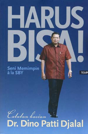 Harus Bisa! : Seni Memimpin ala SBY / Catatan harian Dr. Dino Patti Djalal